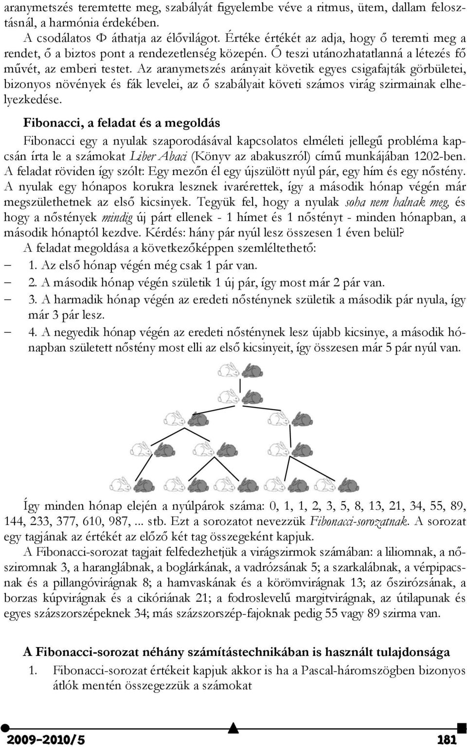 Az aranymtszés arányait kövtik gys csigafajták görbülti, bizonyos növényk és fák lvli, az ő szabályait kövti számos virág szirmainak llyzkdés.