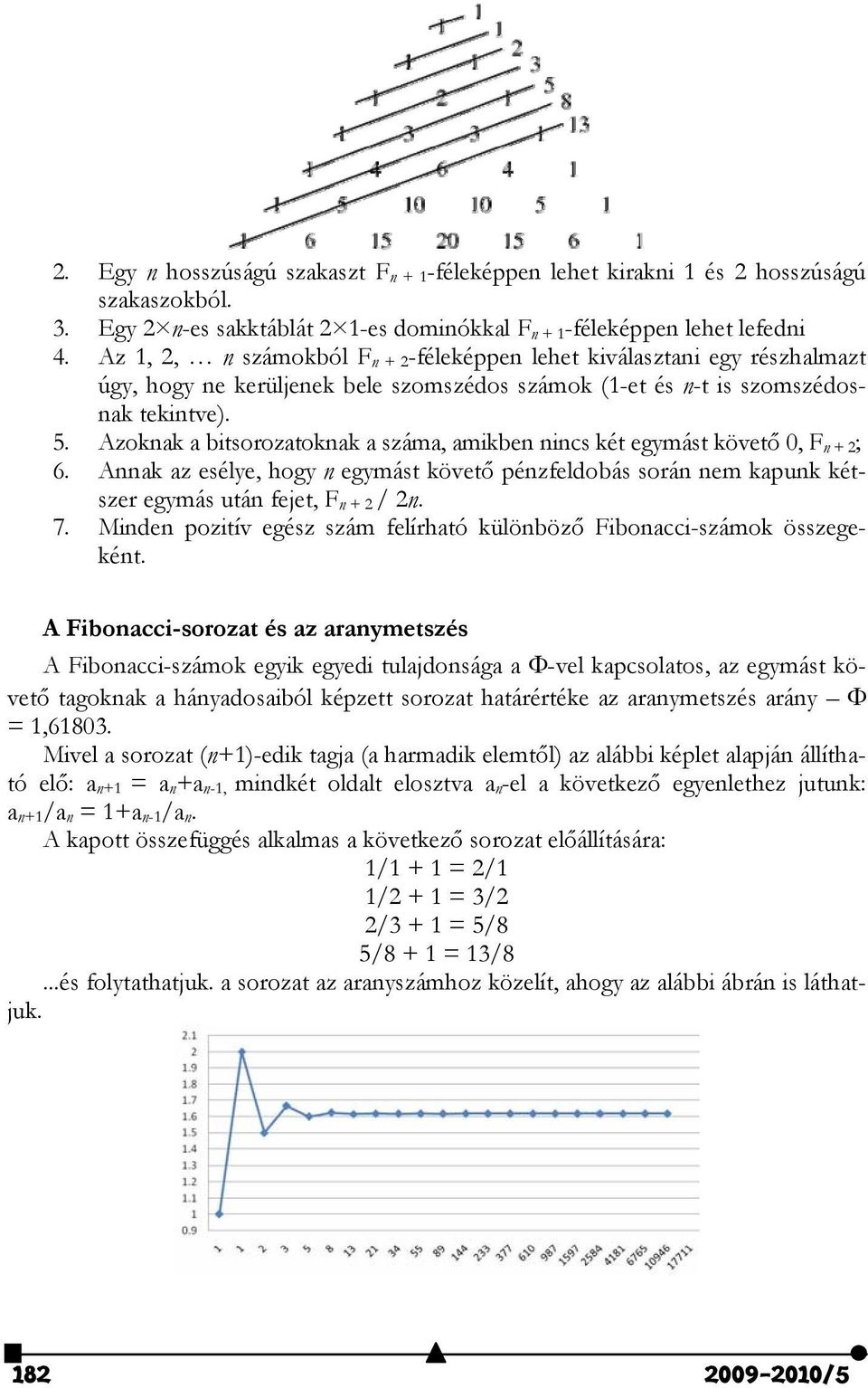 Azoknak a bitsorozatoknak a száma, amikbn nincs két gymást kövtő, F n + ; 6. Annak az sély, ogy n gymást kövtő pénzfldobás során nm kapunk kétszr gymás után fjt, F n + / n. 7.