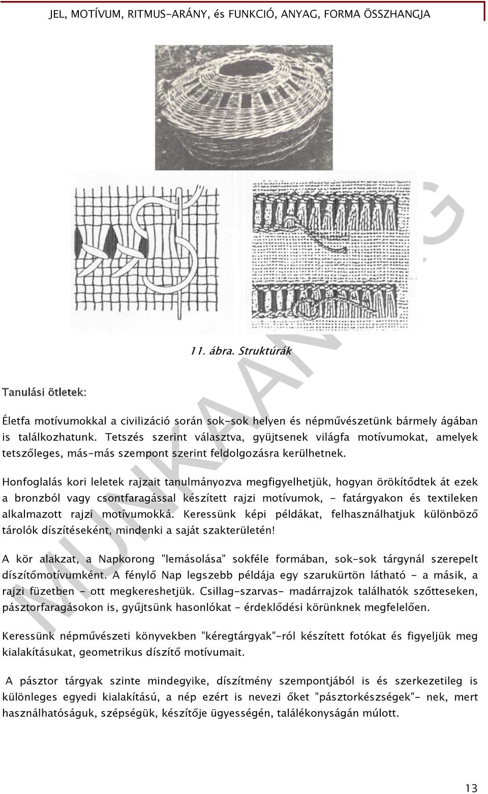 Tetszés szerint választva, gyüjtsenek világfa motívumokat, amelyek tetszőleges, más-más szempont szerint feldolgozásra kerülhetnek.