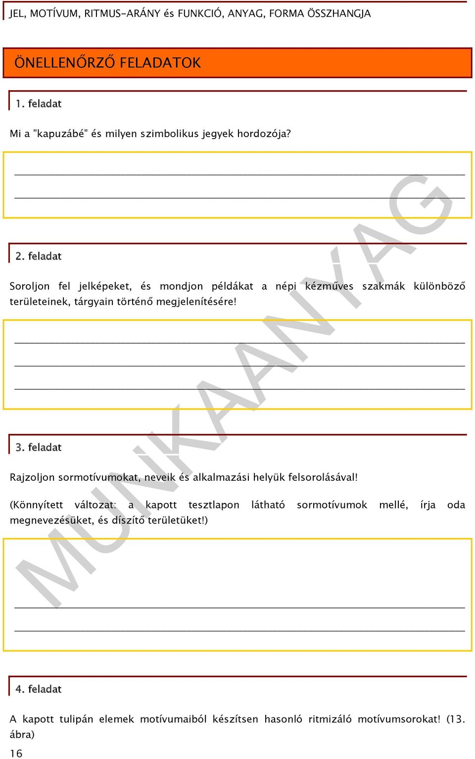 feladat Soroljon fel jelképeket, és mondjon példákat a népi kézműves szakmák különböző területeinek, tárgyain történő megjelenítésére! 3.