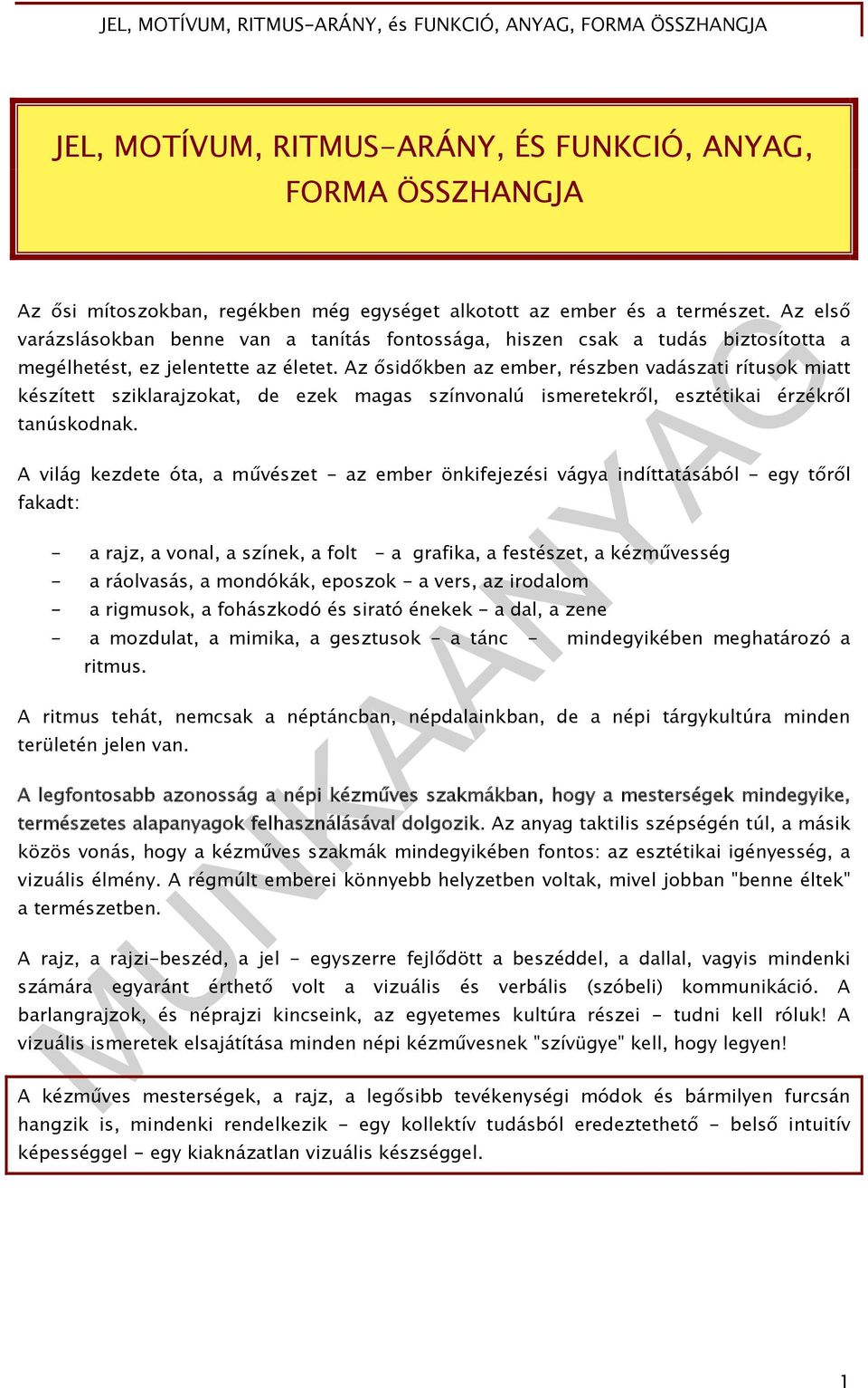 Az ősidőkben az ember, részben vadászati rítusok miatt készített sziklarajzokat, de ezek magas színvonalú ismeretekről, esztétikai érzékről tanúskodnak.