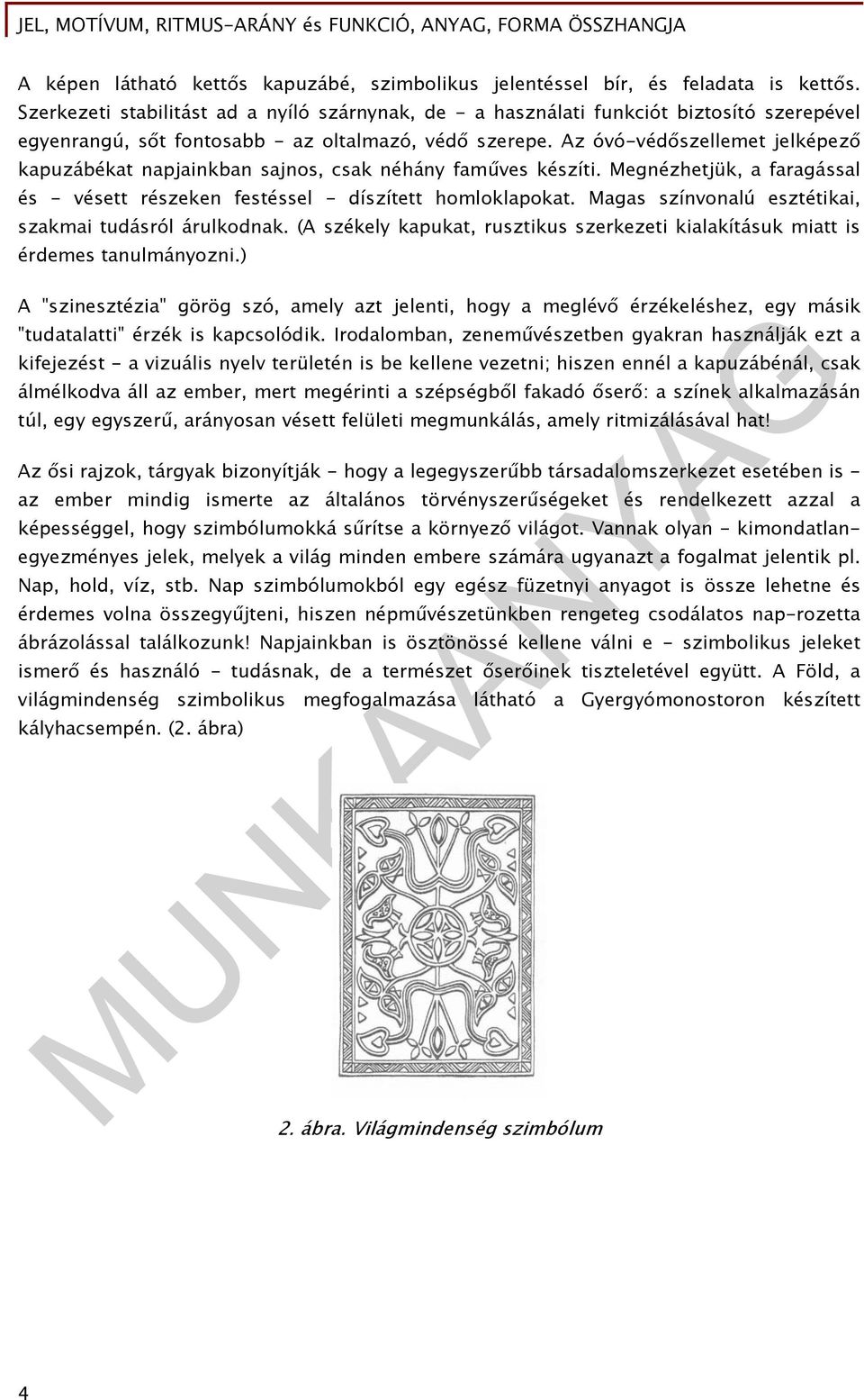 Az óvó-védőszellemet jelképező kapuzábékat napjainkban sajnos, csak néhány faműves készíti. Megnézhetjük, a faragással és - vésett részeken festéssel - díszített homloklapokat.