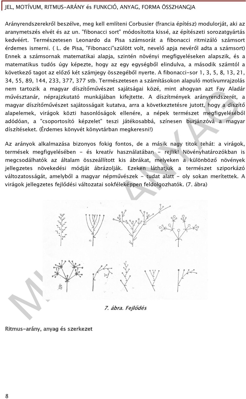 de Pisa, "Fibonacci"szülött volt, nevelő apja nevéről adta a számsort) Ennek a számsornak matematikai alapja, szintén növényi megfigyeléseken alapszik, és a matematikus tudós úgy képezte, hogy az egy