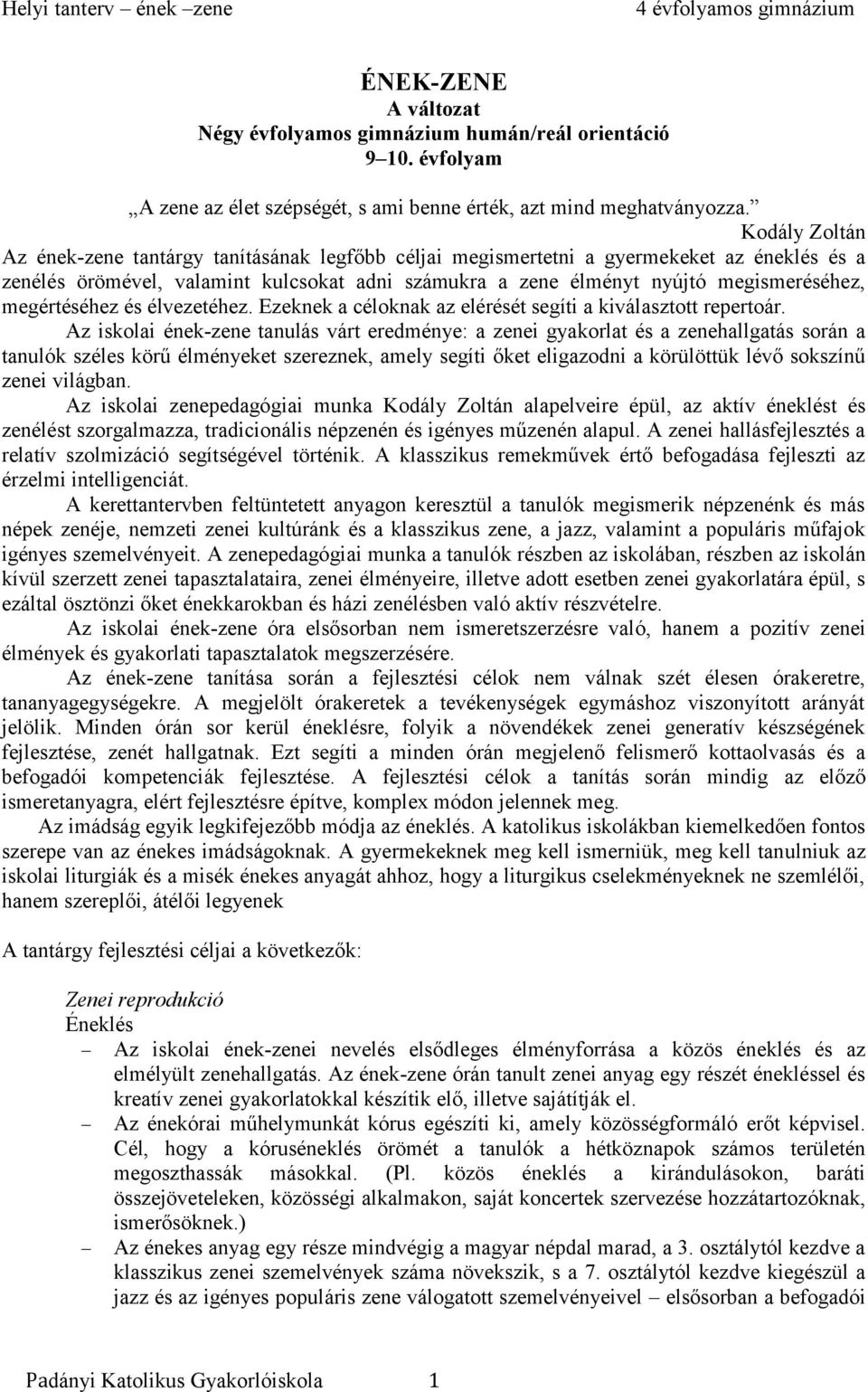 megértéséhez és élvezetéhez. Ezeknek a céloknak az elérését segíti a kiválasztott repertoár.