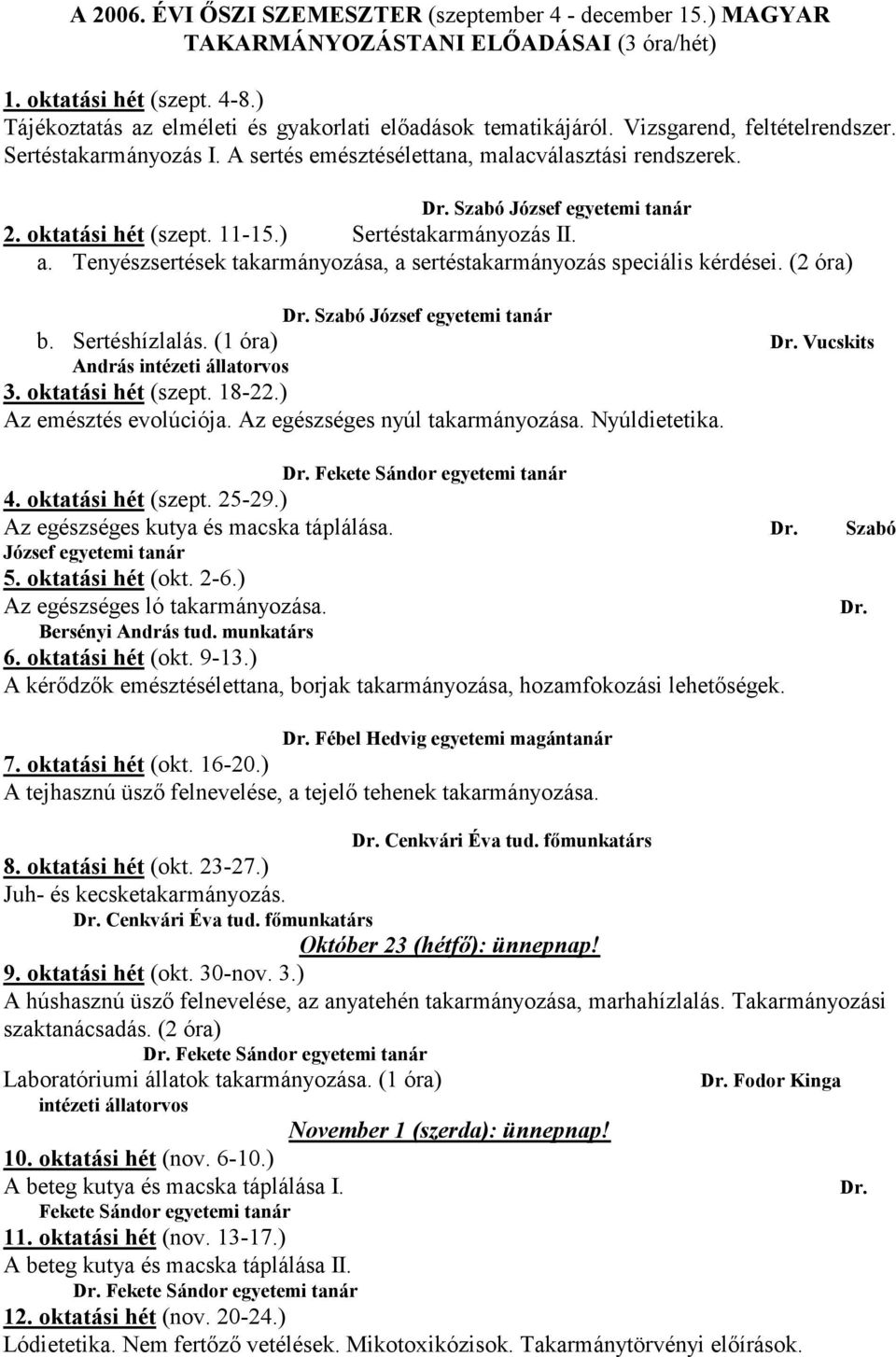 Tenyészsertések takarmányozása, a sertéstakarmányozás speciális kérdései. (2 óra) Dr. Szabó József egyetemi tanár b. Sertéshízlalás. (1 óra) Dr. Vucskits András intézeti állatorvos 3.