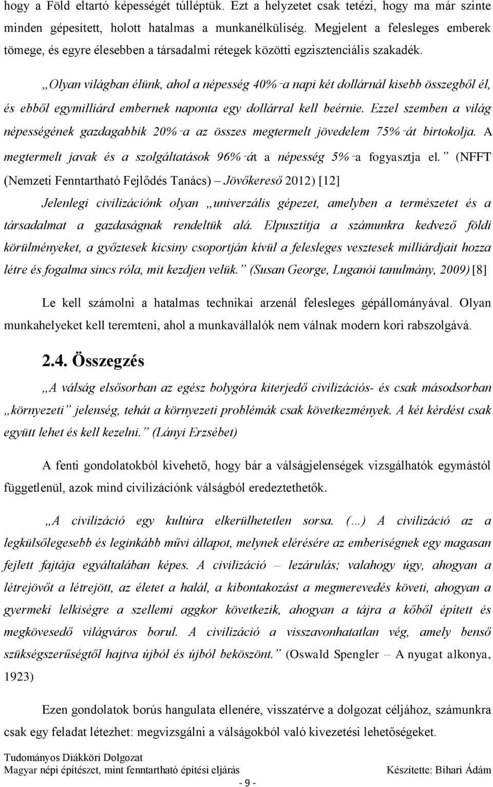 Olyan világban élünk, ahol a népesség 40% a napi két dollárnál kisebb összegből él, és ebből egymilliárd embernek naponta egy dollárral kell beérnie.