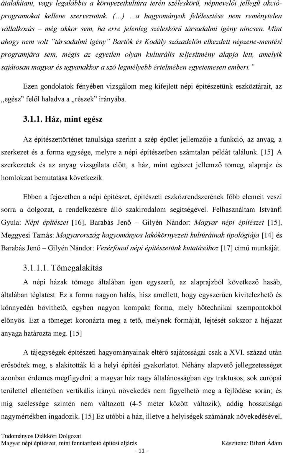 Mint ahogy nem volt társadalmi igény Bartók és Kodály századelőn elkezdett népzene-mentési programjára sem, mégis az egyetlen olyan kulturális teljesítmény alapja lett, amelyik sajátosan magyar és