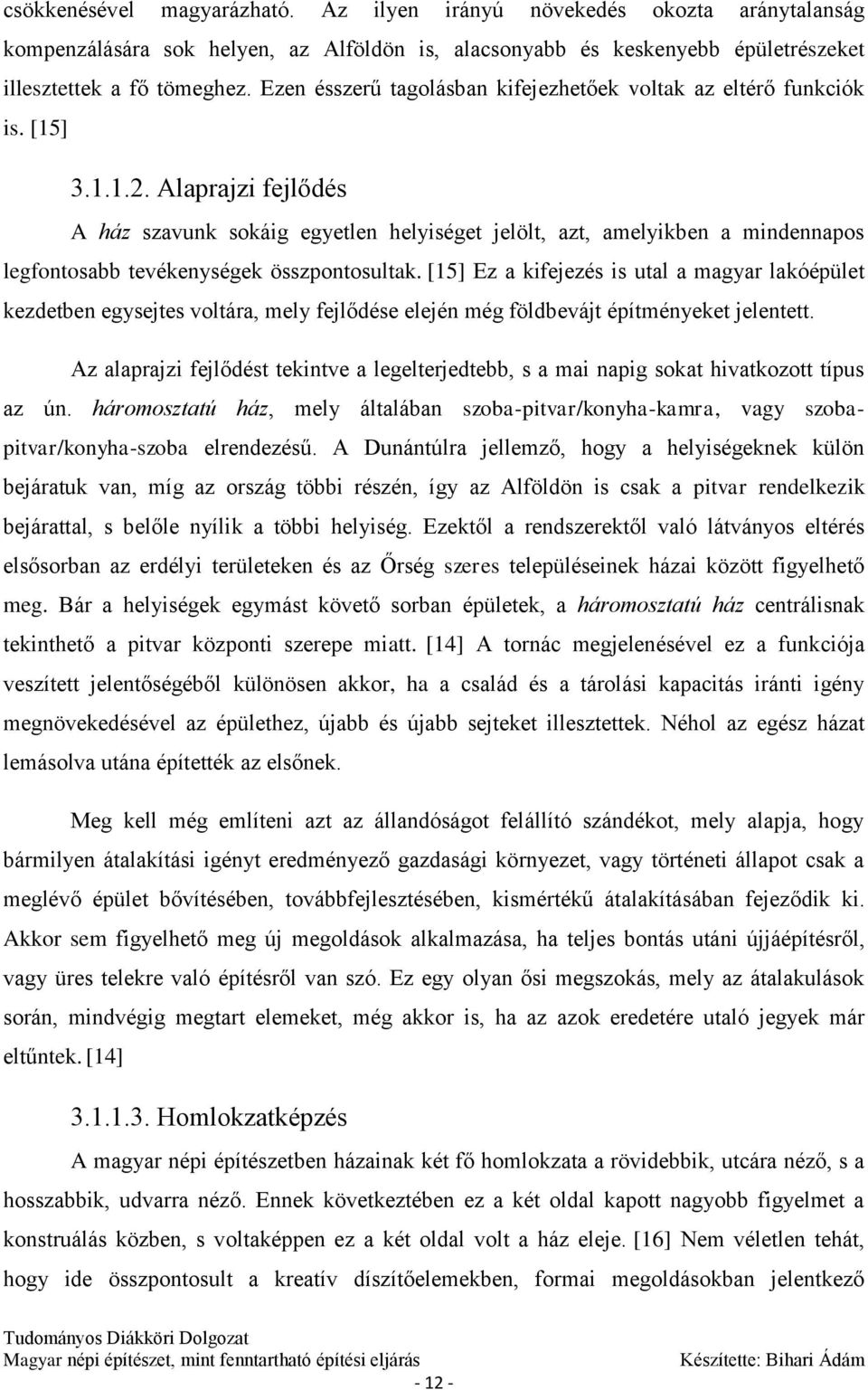 Alaprajzi fejlődés A ház szavunk sokáig egyetlen helyiséget jelölt, azt, amelyikben a mindennapos legfontosabb tevékenységek összpontosultak.