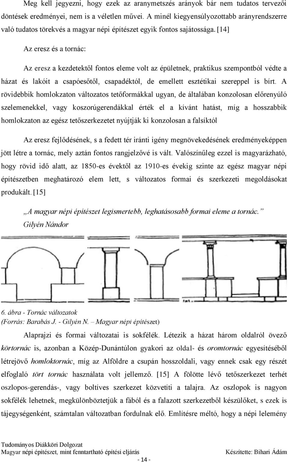 [14] Az eresz és a tornác: Az eresz a kezdetektől fontos eleme volt az épületnek, praktikus szempontból védte a házat és lakóit a csapóesőtől, csapadéktól, de emellett esztétikai szereppel is bírt.