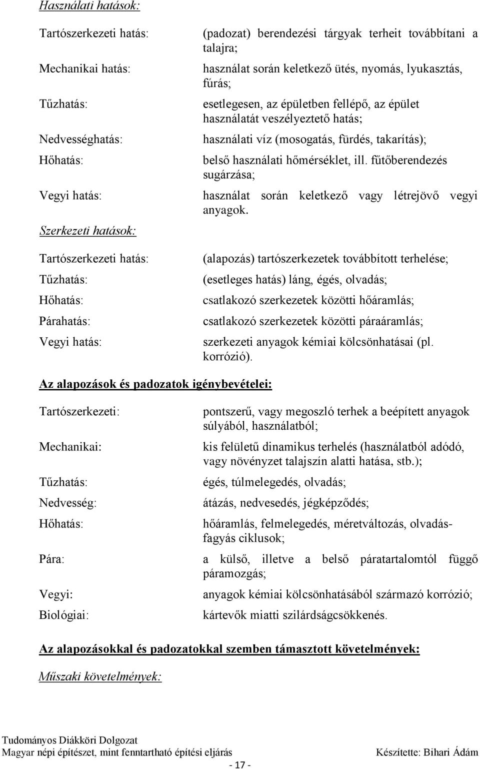 használati víz (mosogatás, fürdés, takarítás); belső használati hőmérséklet, ill. fűtőberendezés sugárzása; használat során keletkező vagy létrejövő vegyi anyagok.