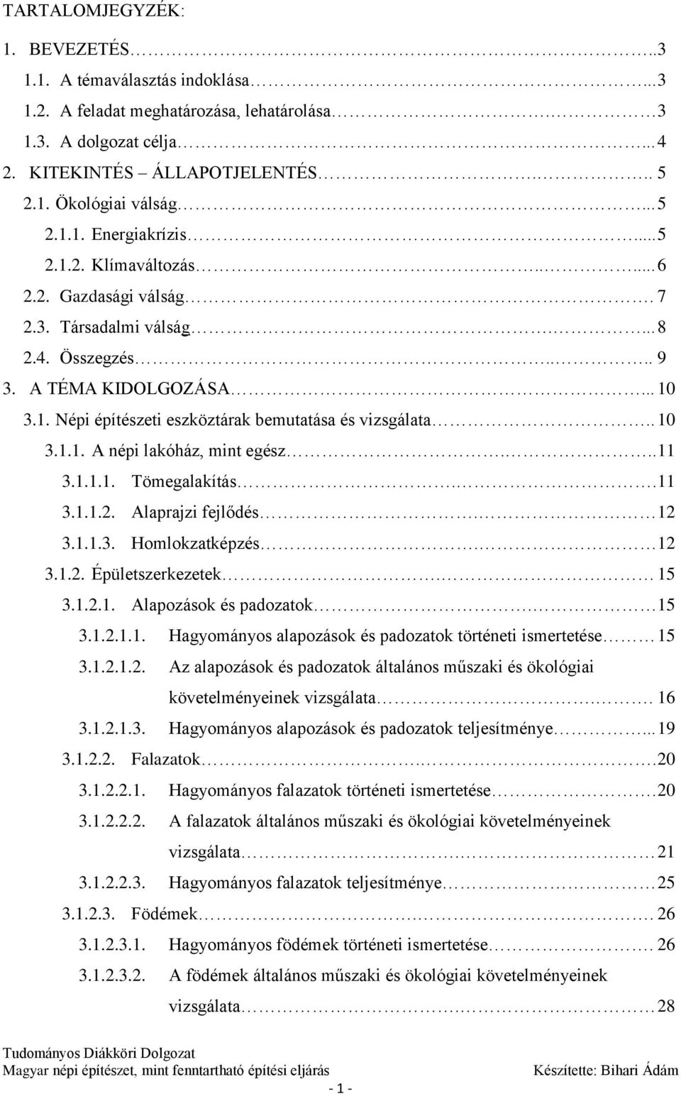 . 10 3.1.1. A népi lakóház, mint egész... 11 3.1.1.1. Tömegalakítás.. 11 3.1.1.2. Alaprajzi fejlődés. 12 3.1.1.3. Homlokzatképzés. 12 3.1.2. Épületszerkezetek. 15 3.1.2.1. Alapozások és padozatok.