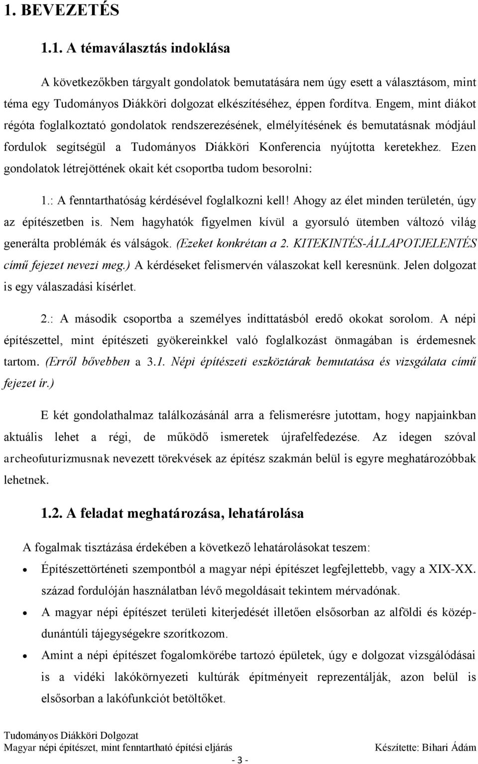 Ezen gondolatok létrejöttének okait két csoportba tudom besorolni: 1.: A fenntarthatóság kérdésével foglalkozni kell! Ahogy az élet minden területén, úgy az építészetben is.