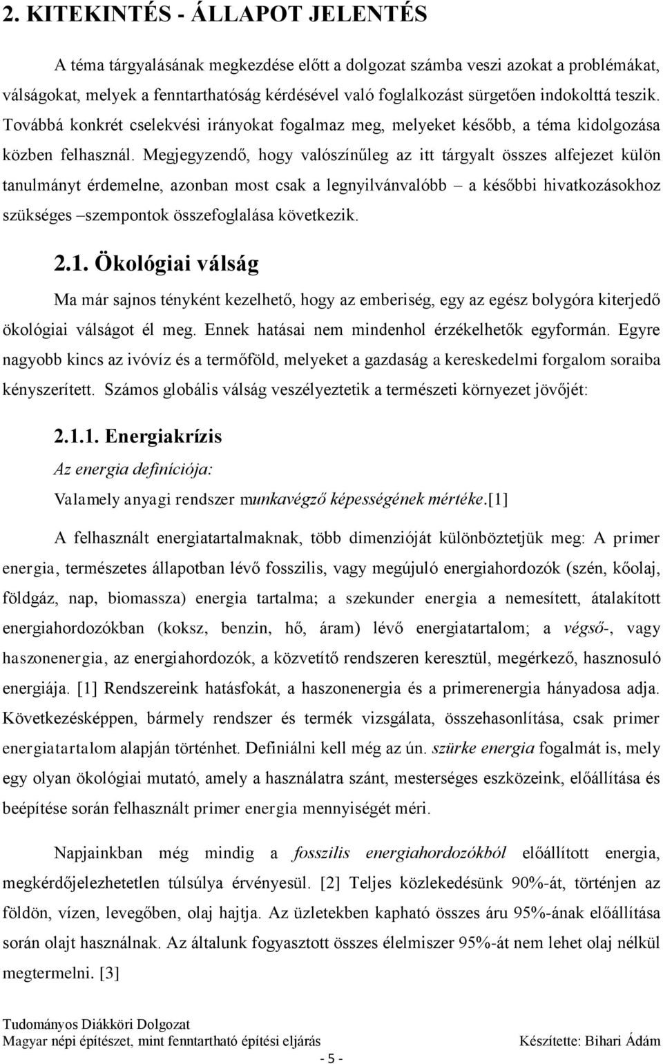 Megjegyzendő, hogy valószínűleg az itt tárgyalt összes alfejezet külön tanulmányt érdemelne, azonban most csak a legnyilvánvalóbb a későbbi hivatkozásokhoz szükséges szempontok összefoglalása