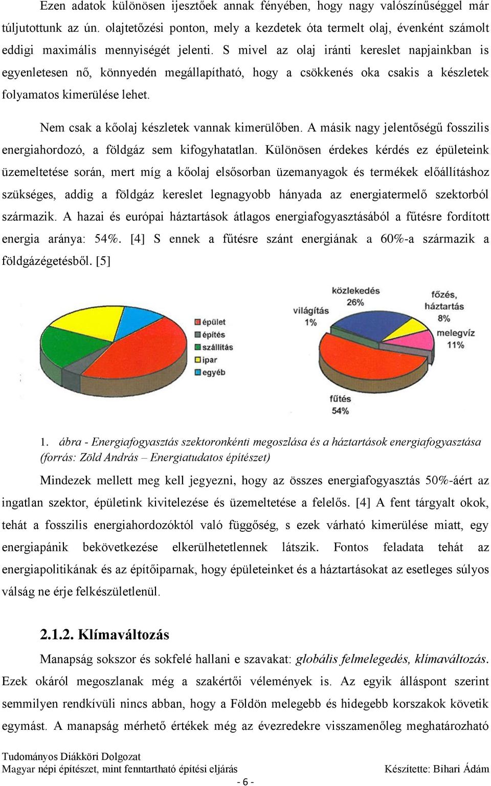 S mivel az olaj iránti kereslet napjainkban is egyenletesen nő, könnyedén megállapítható, hogy a csökkenés oka csakis a készletek folyamatos kimerülése lehet.