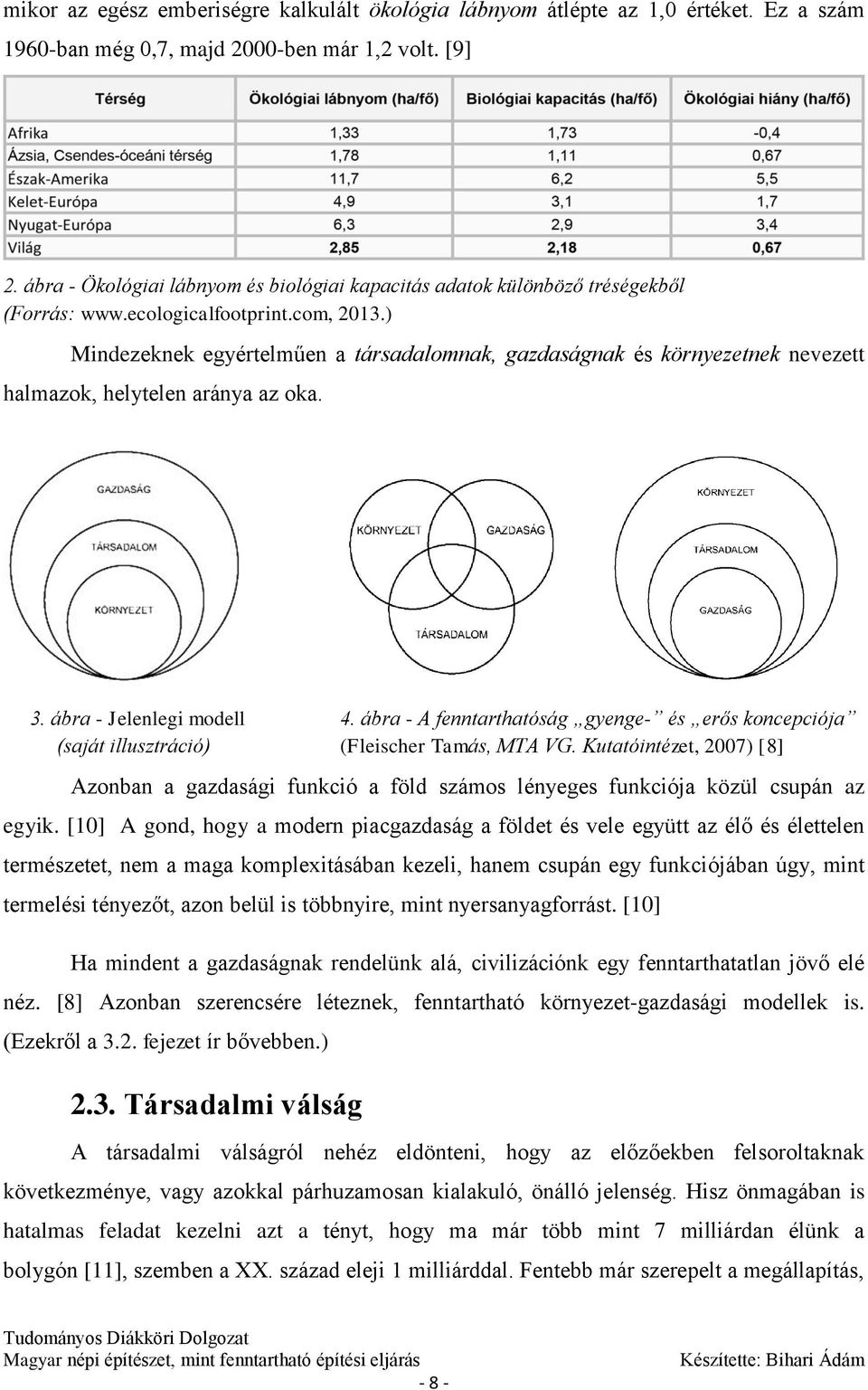 ) Mindezeknek egyértelműen a társadalomnak, gazdaságnak és környezetnek nevezett halmazok, helytelen aránya az oka. 3. ábra - Jelenlegi modell 4.