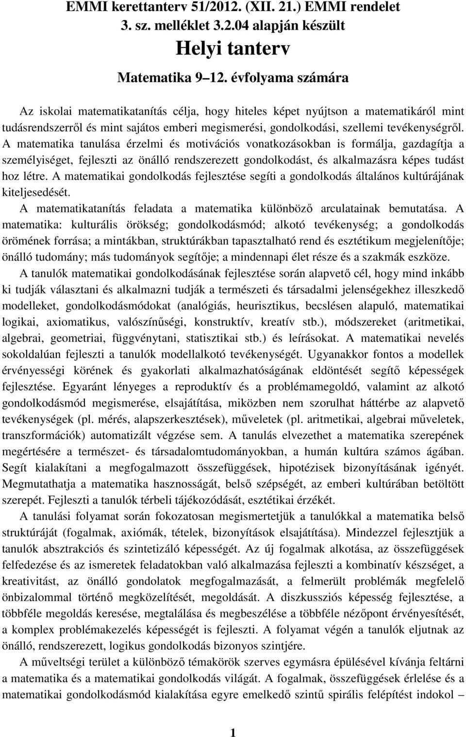 A matematika tanulása érzelmi és motivációs vonatkozásokban is formálja, gazdagítja a személyiséget, fejleszti az önálló rendszerezett gondolkodást, és alkalmazásra képes tudást hoz létre.