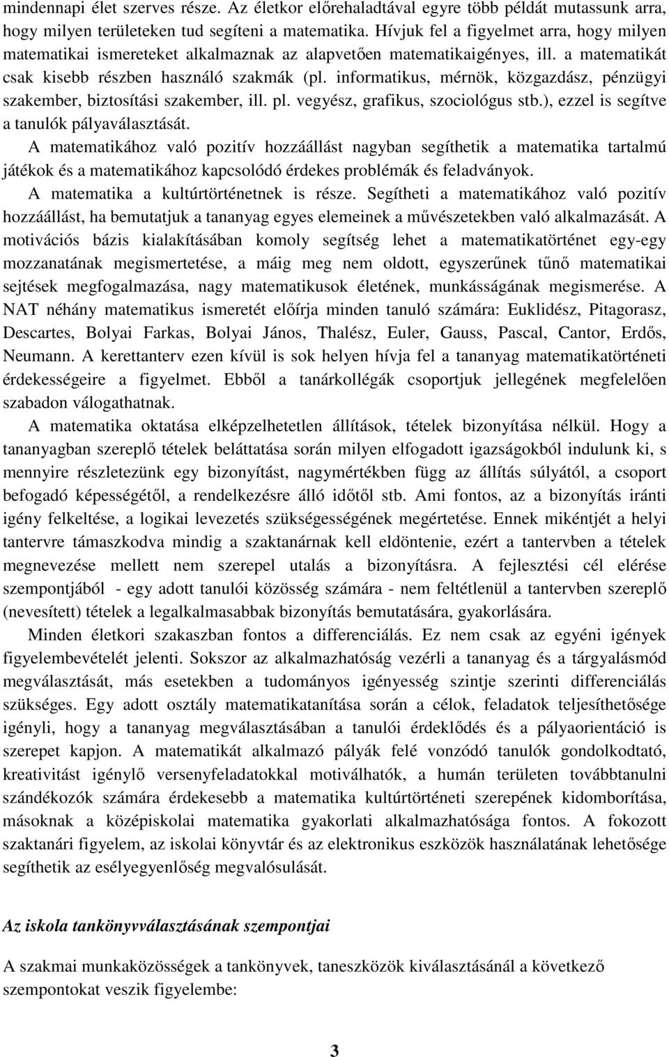 informatikus, mérnök, közgazdász, pénzügyi szakember, biztosítási szakember, ill. pl. vegyész, grafikus, szociológus stb.), ezzel is segítve a tanulók pályaválasztását.