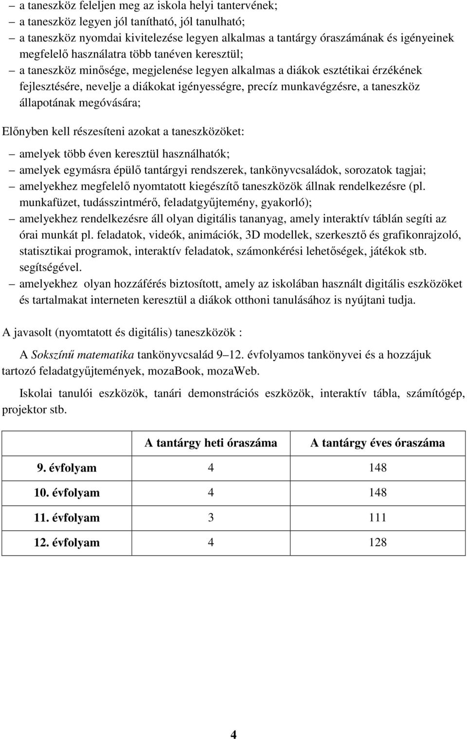 állapotának megóvására; Előnyben kell részesíteni azokat a taneszközöket: amelyek több éven keresztül használhatók; amelyek egymásra épülő tantárgyi rendszerek, tankönyvcsaládok, sorozatok tagjai;