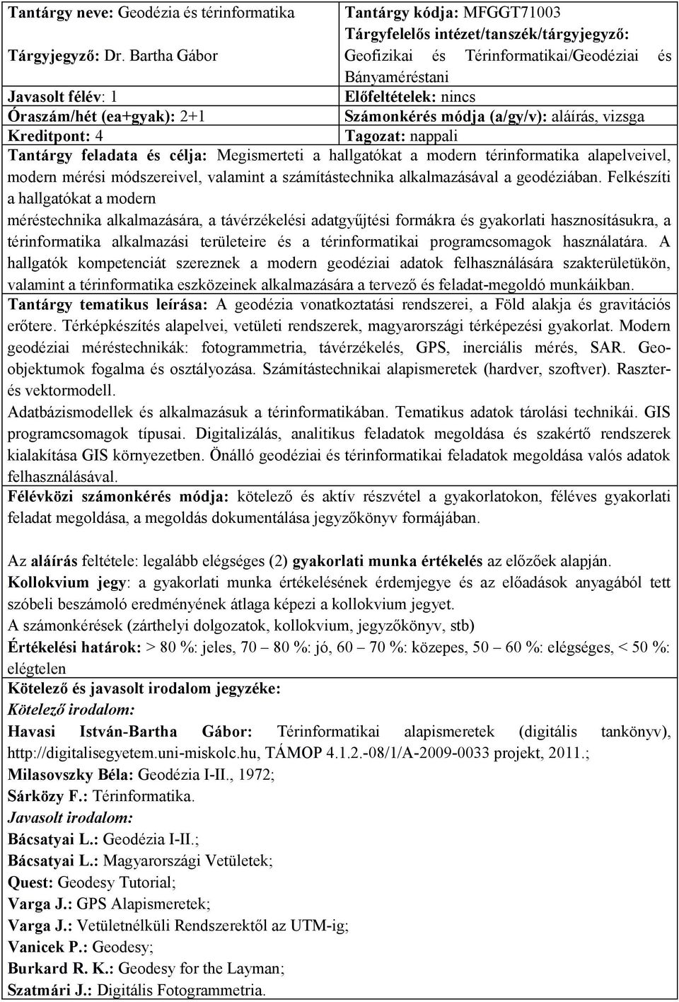 Tantárgy feladata és célja: Megismerteti a hallgatókat a modern térinformatika alapelveivel, modern mérési módszereivel, valamint a számítástechnika alkalmazásával a geodéziában.