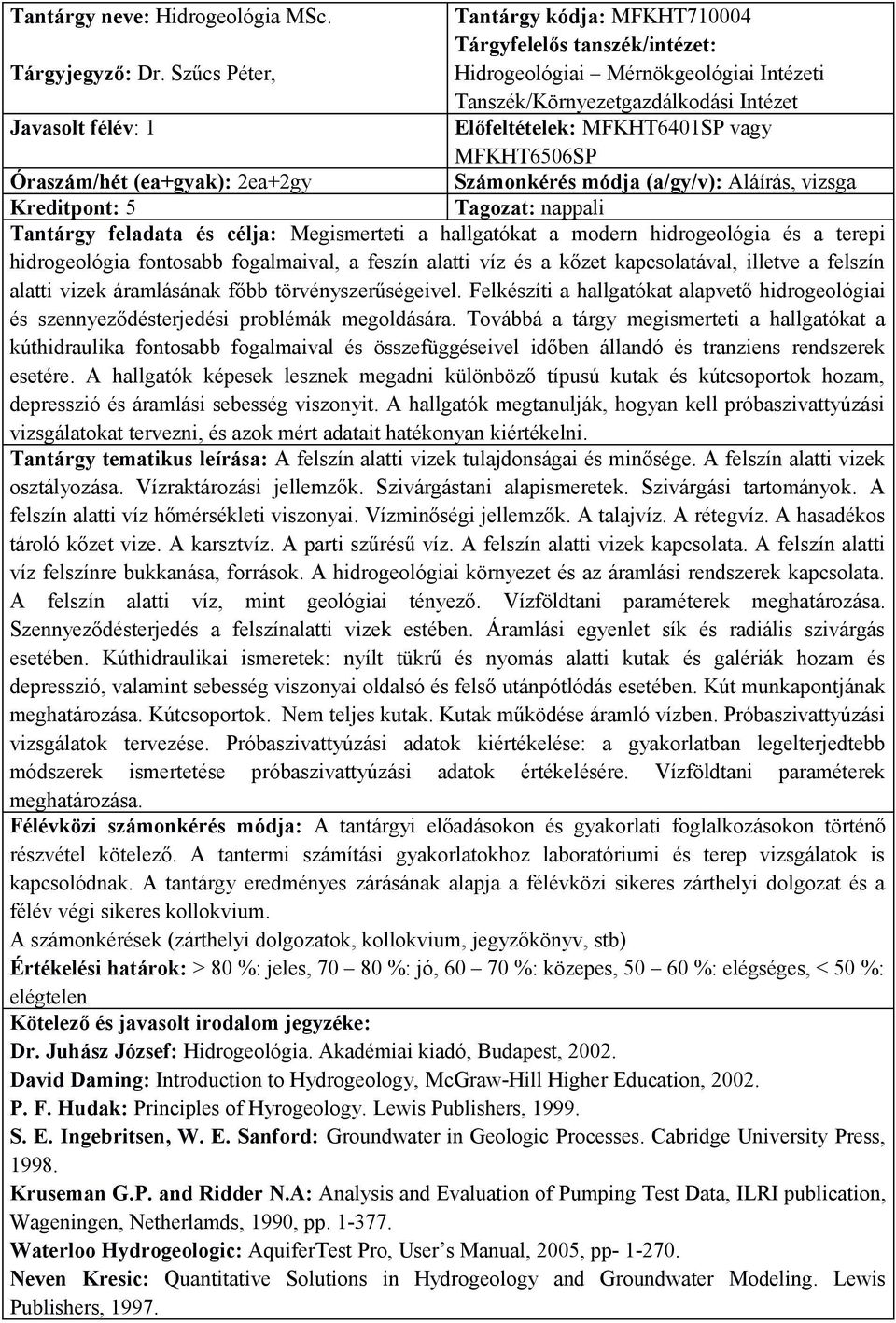 módja (a/gy/v): Aláírás, vizsga Kreditpont: 5 Tantárgy feladata és célja: Megismerteti a hallgatókat a modern hidrogeológia és a terepi hidrogeológia fontosabb fogalmaival, a feszín alatti víz és a