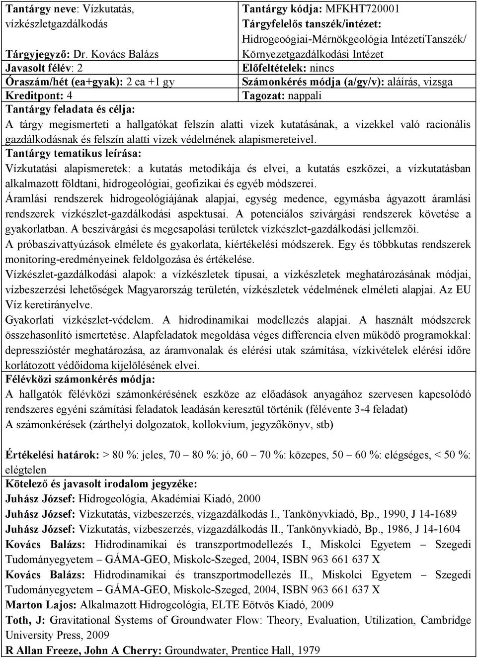 célja: A tárgy megismerteti a hallgatókat felszín alatti vizek kutatásának, a vizekkel való racionális gazdálkodásnak és felszín alatti vizek védelmének alapismereteivel.