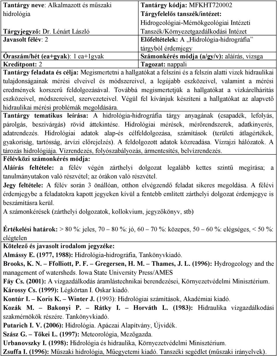 Hidrológia-hidrográfia tárgyból érdemjegy Számonkérés módja (a/gy/v): aláírás, vizsga Óraszám/hét (ea+gyak): 1 ea+1gyak Kreditpont: 2 Tantárgy feladata és célja: Megismertetni a hallgatókat a