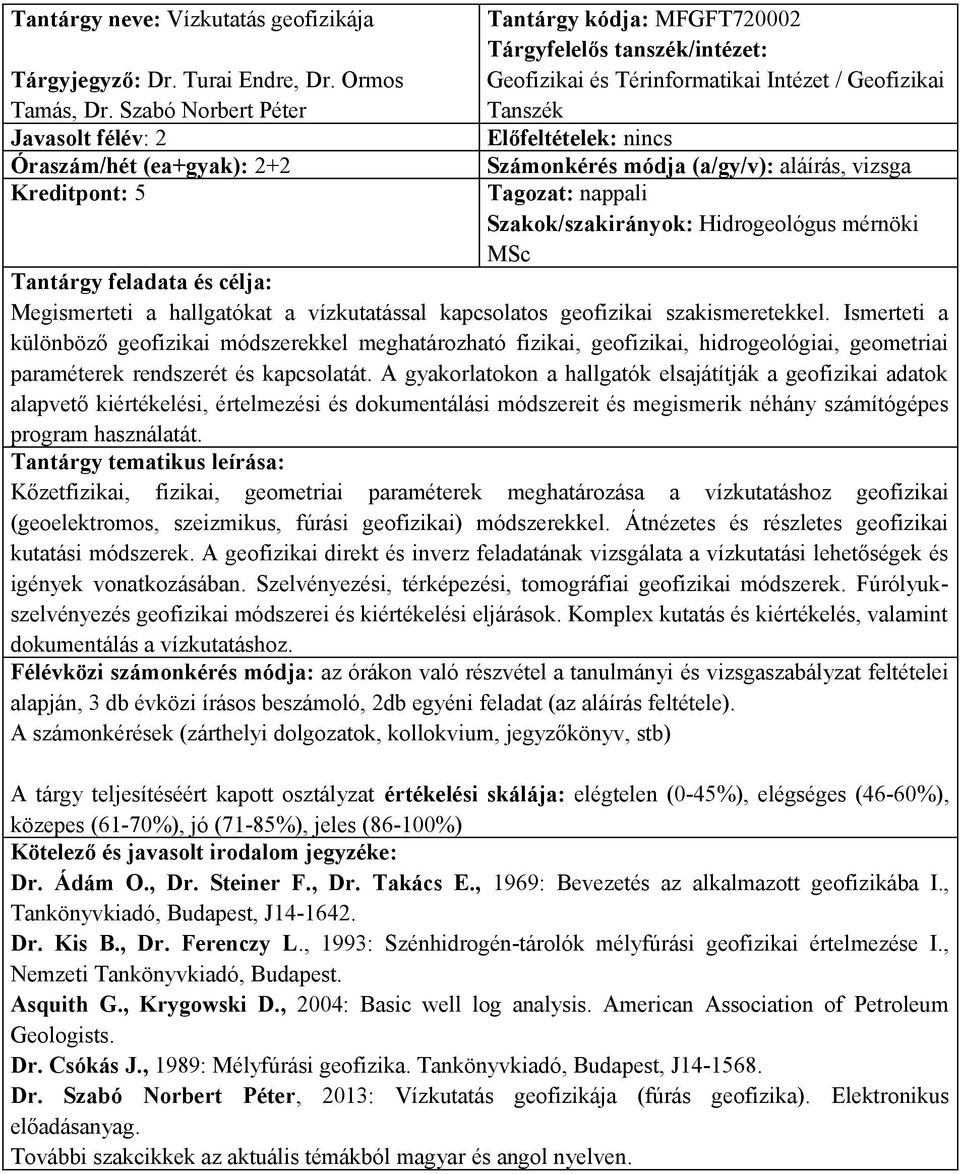 Előfeltételek: nincs Számonkérés módja (a/gy/v): aláírás, vizsga Szakok/szakirányok: Hidrogeológus mérnöki MSc Tantárgy feladata és célja: Megismerteti a hallgatókat a vízkutatással kapcsolatos