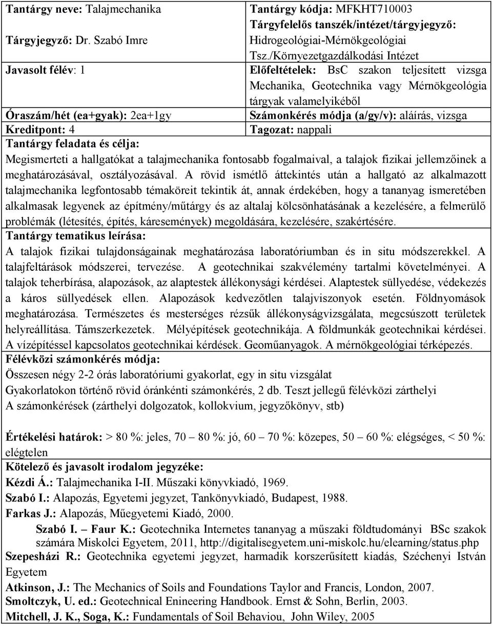 Számonkérés módja (a/gy/v): aláírás, vizsga Kreditpont: 4 Tantárgy feladata és célja: Megismerteti a hallgatókat a talajmechanika fontosabb fogalmaival, a talajok fizikai jellemzőinek a