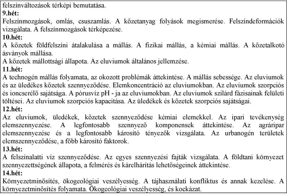 hét: A technogén mállás folyamata, az okozott problémák áttekintése. A mállás sebessége. Az eluviumok és az üledékes kőzetek szennyeződése. Elemkoncentráció az eluviumokban.