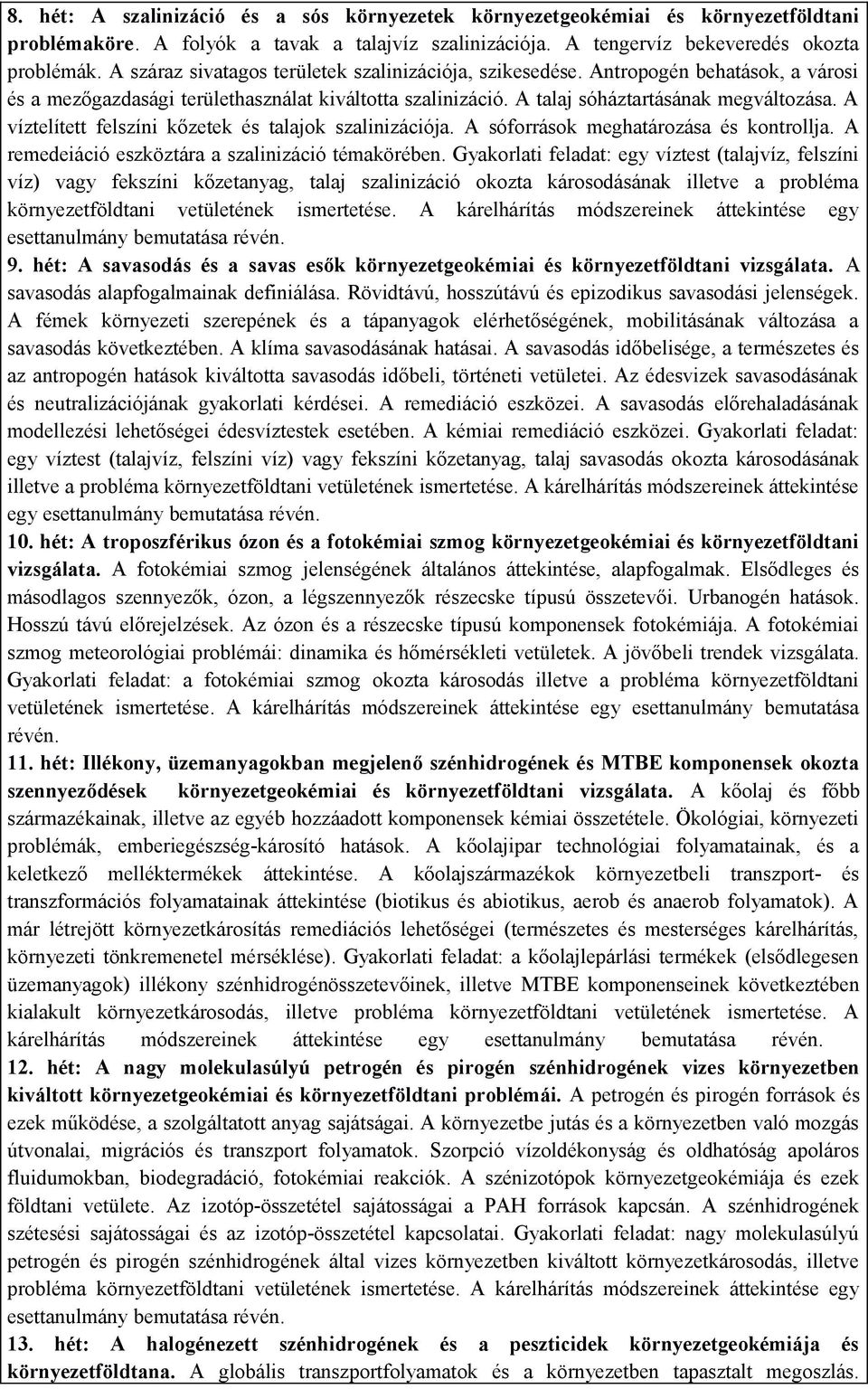 A víztelített felszíni kőzetek és talajok szalinizációja. A sóforrások meghatározása és kontrollja. A remedeiáció eszköztára a szalinizáció témakörében.