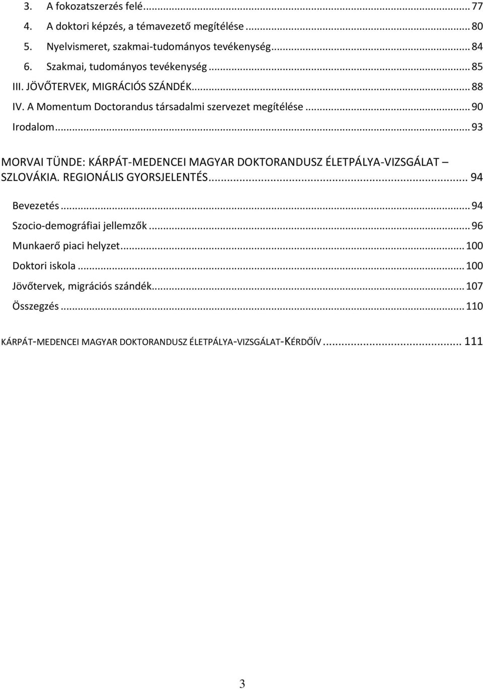 .. 93 MORVAI TÜNDE: KÁRPÁT-MEDENCEI MAGYAR DOKTORANDUSZ ÉLETPÁLYA-VIZSGÁLAT SZLOVÁKIA. REGIONÁLIS GYORSJELENTÉS... 94 Bevezetés.