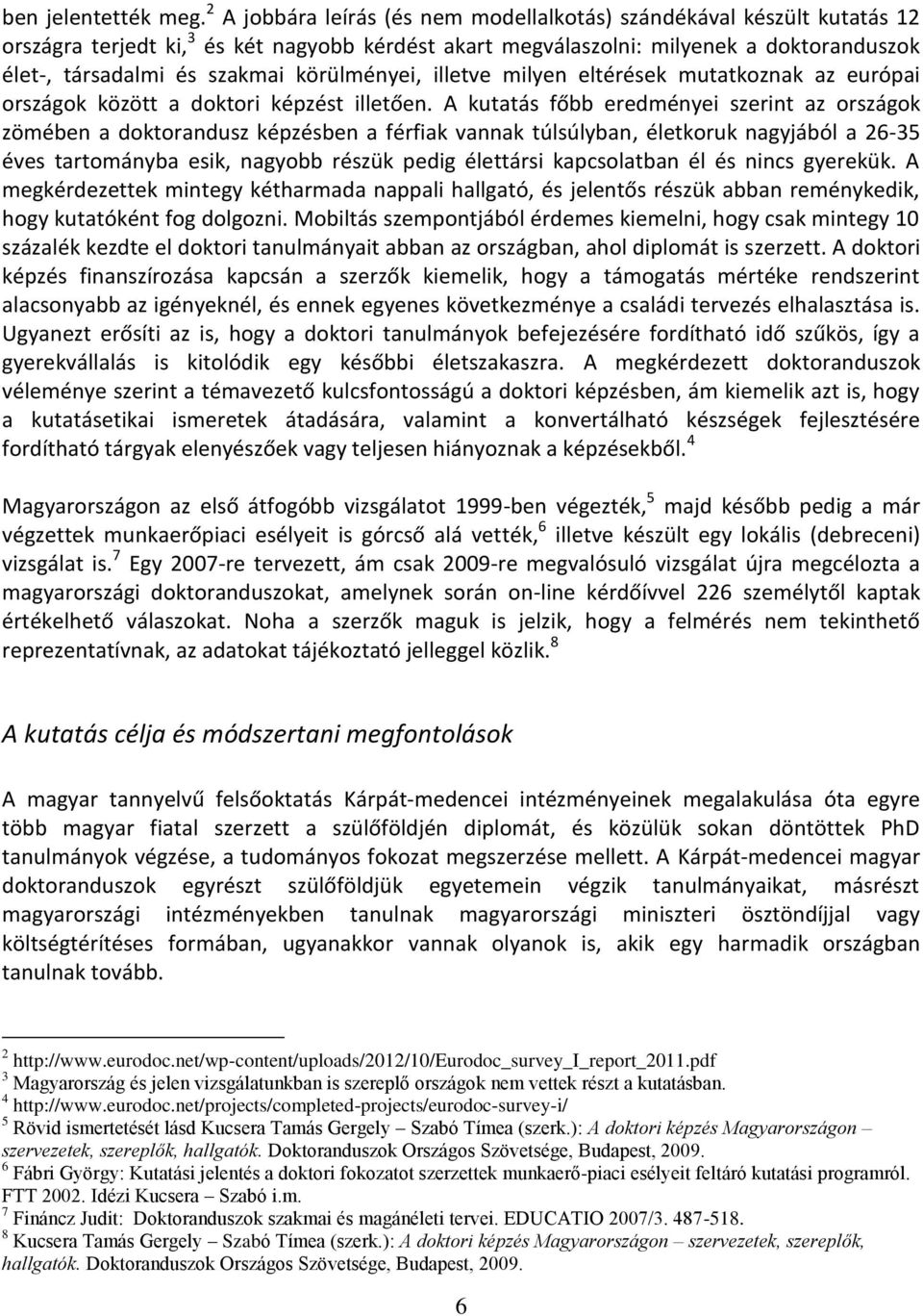 körülményei, illetve milyen eltérések mutatkoznak az európai országok között a doktori képzést illetően.