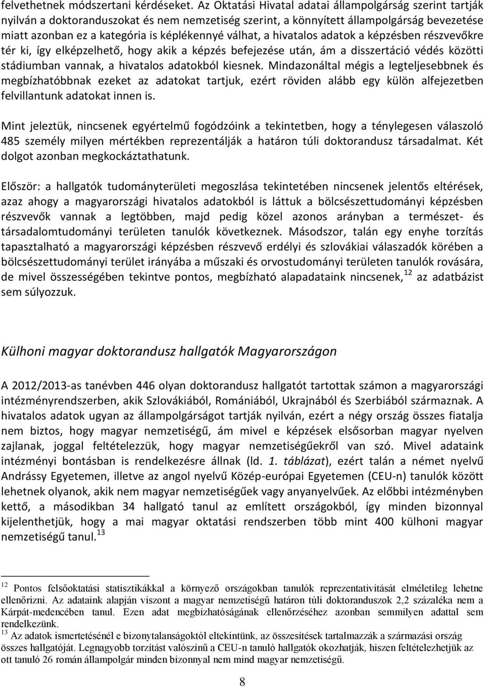 válhat, a hivatalos adatok a képzésben részvevőkre tér ki, így elképzelhető, hogy akik a képzés befejezése után, ám a disszertáció védés közötti stádiumban vannak, a hivatalos adatokból kiesnek.