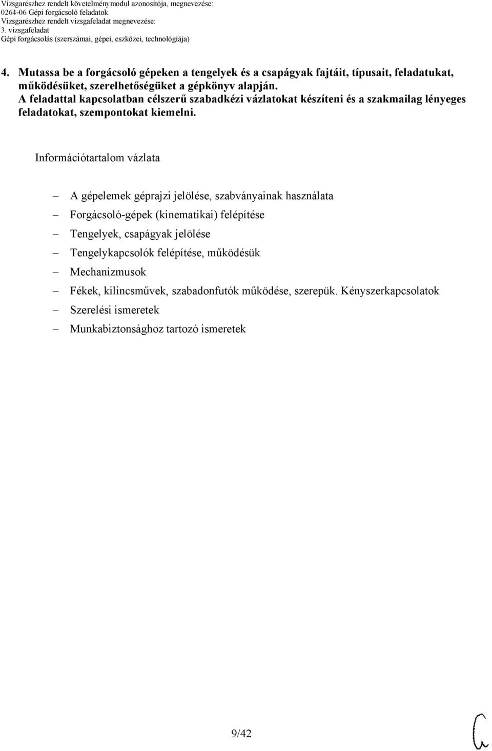 jelölése, szabványainak használata Forgácsoló-gépek (kinematikai) felépítése Tengelyek, csapágyak jelölése Tengelykapcsolók felépítése,