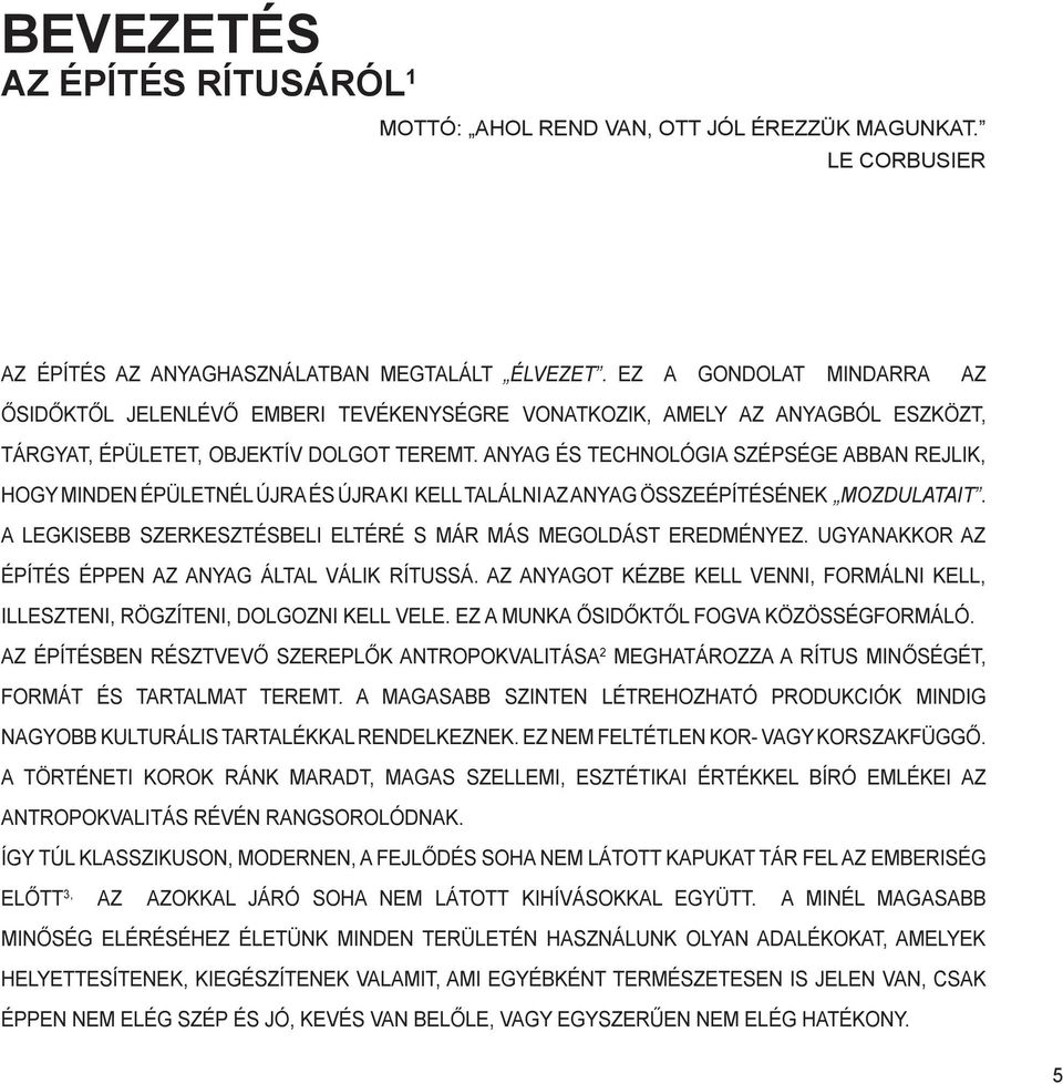 ANYAG ÉS TECHNOLÓGIA SZÉPSÉGE ABBAN REJLIK, HOGY MINDEN ÉPÜLETNÉL ÚJRA ÉS ÚJRA KI KELL TALÁLNI AZ ANYAG ÖSSZEÉPÍTÉSÉNEK MOZDULATAIT. A LEGKISEBB SZERKESZTÉSBELI ELTÉRÉ S MÁR MÁS MEGOLDÁST EREDMÉNYEZ.