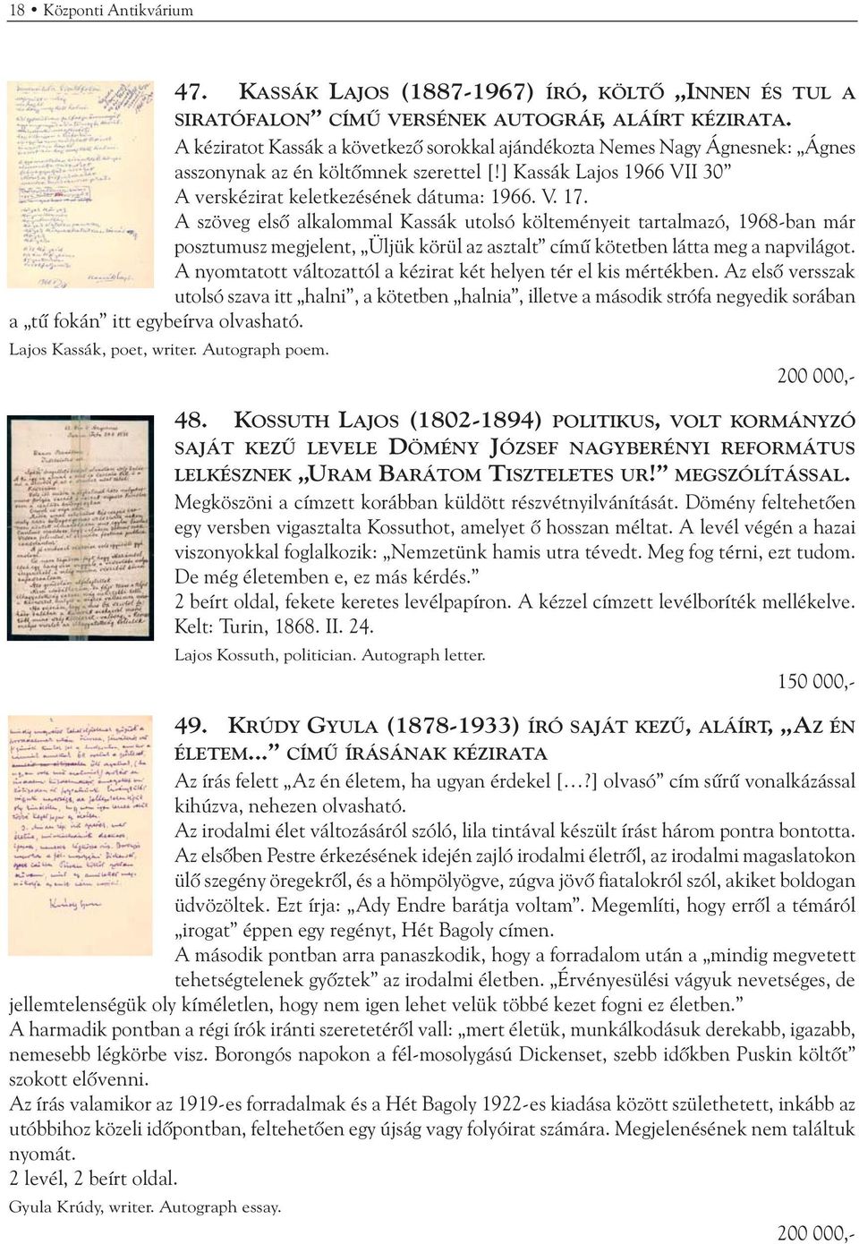 A szöveg elsõ alkalommal Kassák utolsó költeményeit tartalmazó, 1968-ban már posztumusz megjelent, Üljük körül az asztalt címû kötetben látta meg a napvilágot.