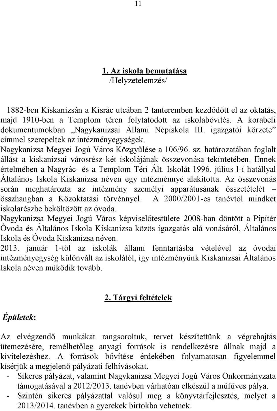 Ennek értelmében a Nagyrác- és a Templom Téri Ált. Iskolát 1996. július l-i hatállyal Általános Iskola Kiskanizsa néven egy intézménnyé alakította.