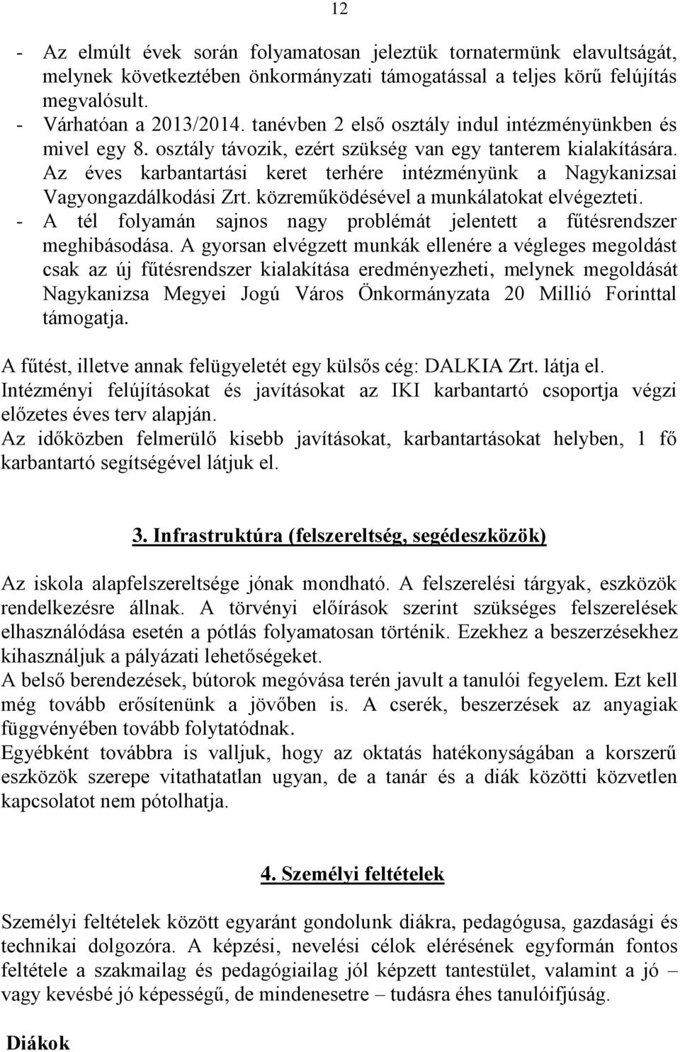 Az éves karbantartási keret terhére intézményünk a Nagykanizsai Vagyongazdálkodási Zrt. közreműködésével a munkálatokat elvégezteti.