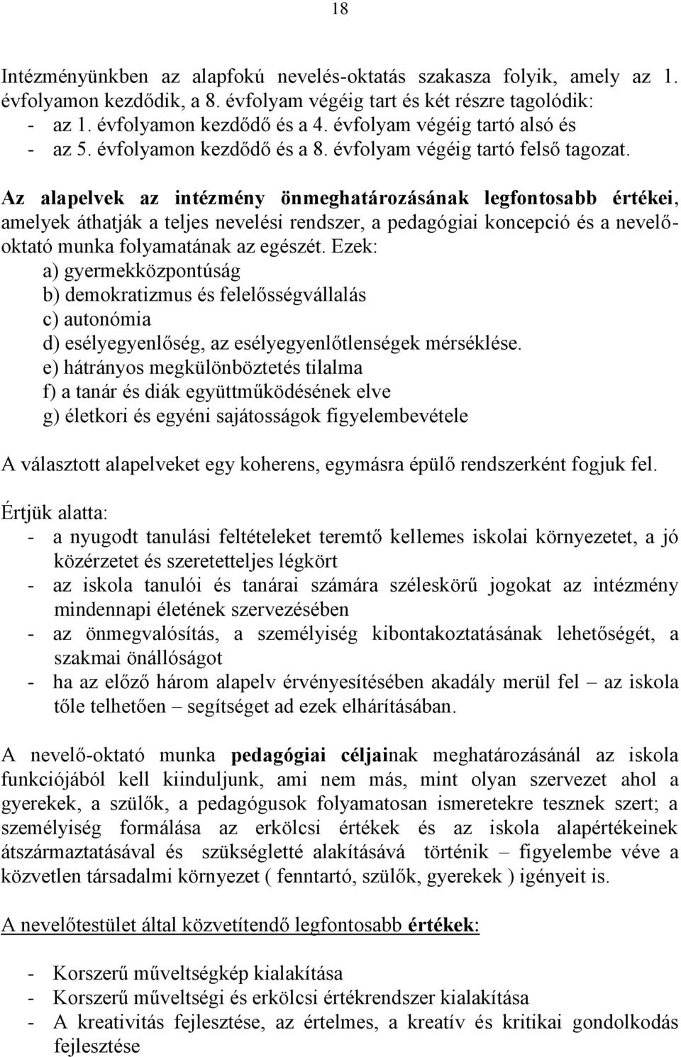 Az alapelvek az intézmény önmeghatározásának legfontosabb értékei, amelyek áthatják a teljes nevelési rendszer, a pedagógiai koncepció és a nevelőoktató munka folyamatának az egészét.