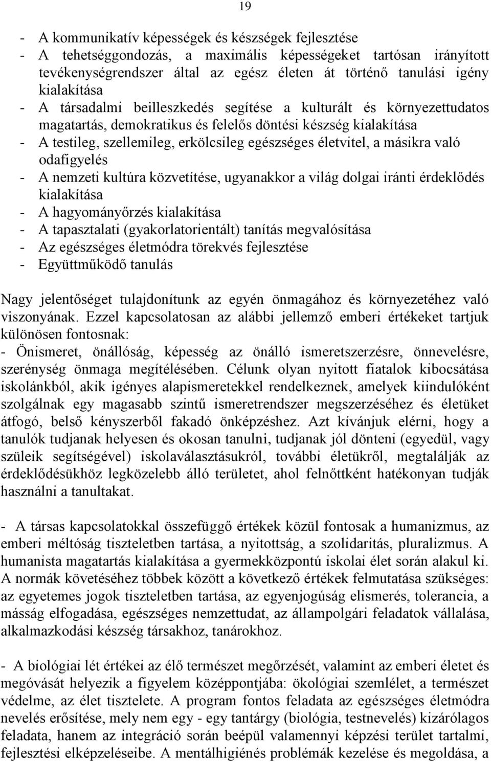 életvitel, a másikra való odafigyelés - A nemzeti kultúra közvetítése, ugyanakkor a világ dolgai iránti érdeklődés kialakítása - A hagyományőrzés kialakítása - A tapasztalati (gyakorlatorientált)