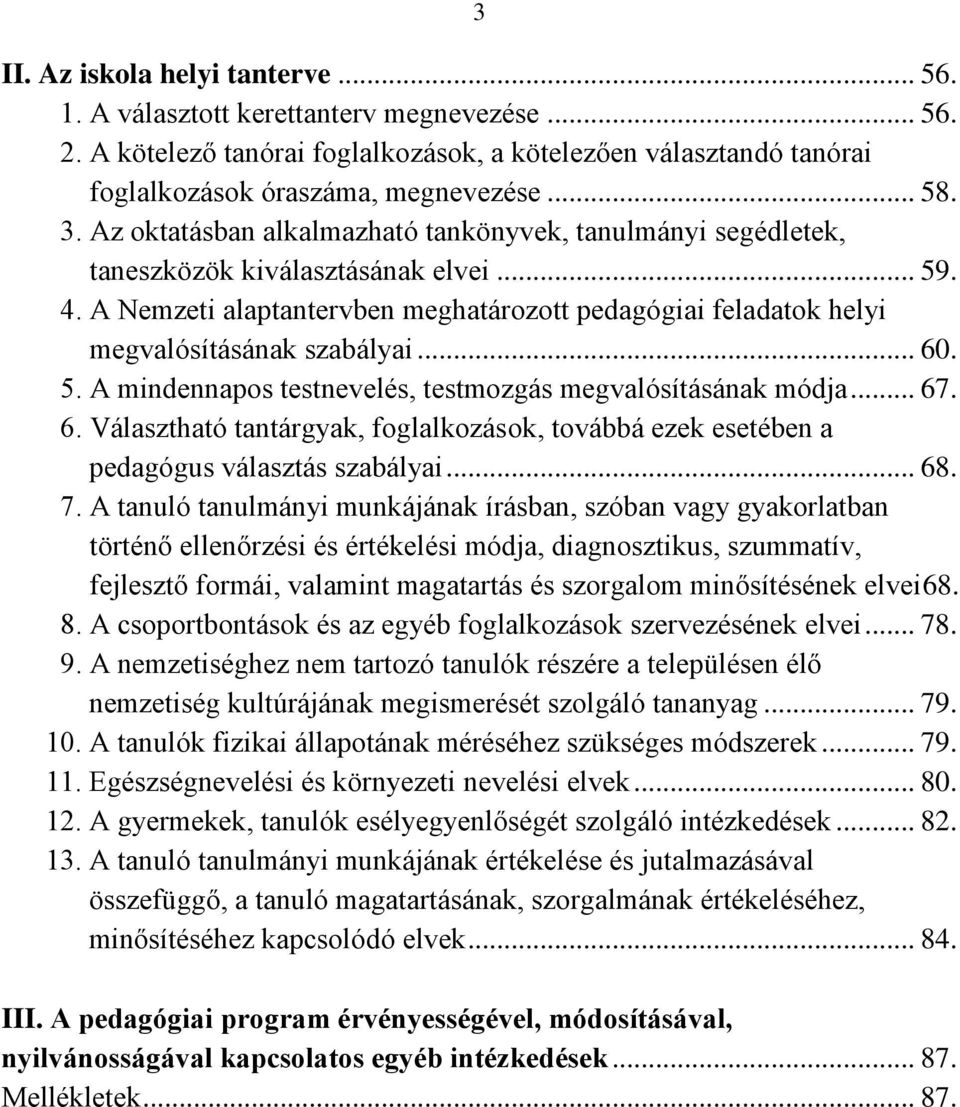 A Nemzeti alaptantervben meghatározott pedagógiai feladatok helyi megvalósításának szabályai... 60. 5. A mindennapos testnevelés, testmozgás megvalósításának módja... 67. 6. Választható tantárgyak, foglalkozások, továbbá ezek esetében a pedagógus választás szabályai.