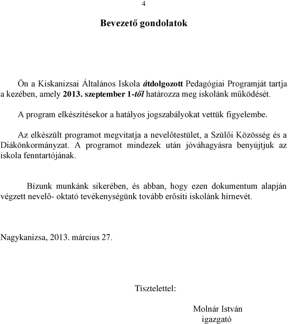 Az elkészült programot megvitatja a nevelőtestület, a Szülői Közösség és a Diákönkormányzat.