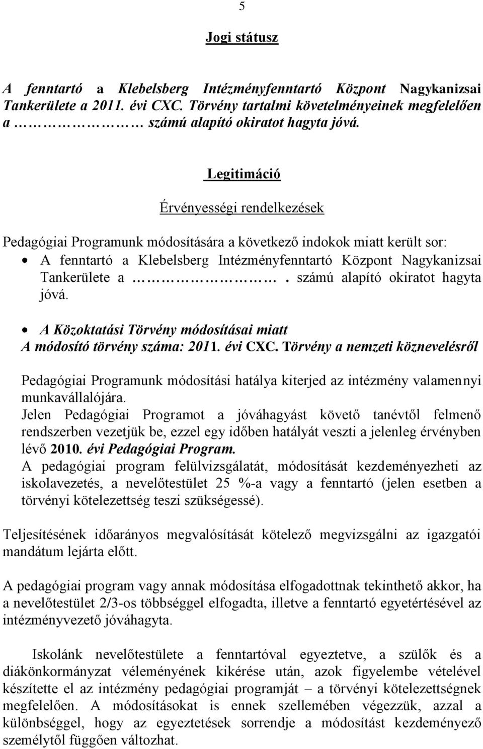 számú alapító okiratot hagyta jóvá. A Közoktatási Törvény módosításai miatt A módosító törvény száma: 2011. évi CXC.