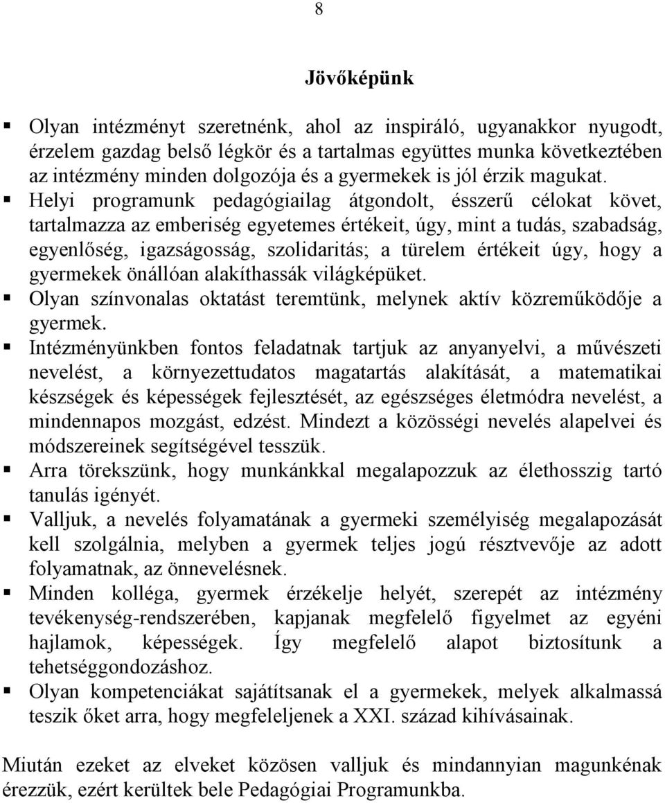 Helyi programunk pedagógiailag átgondolt, ésszerű célokat követ, tartalmazza az emberiség egyetemes értékeit, úgy, mint a tudás, szabadság, egyenlőség, igazságosság, szolidaritás; a türelem értékeit