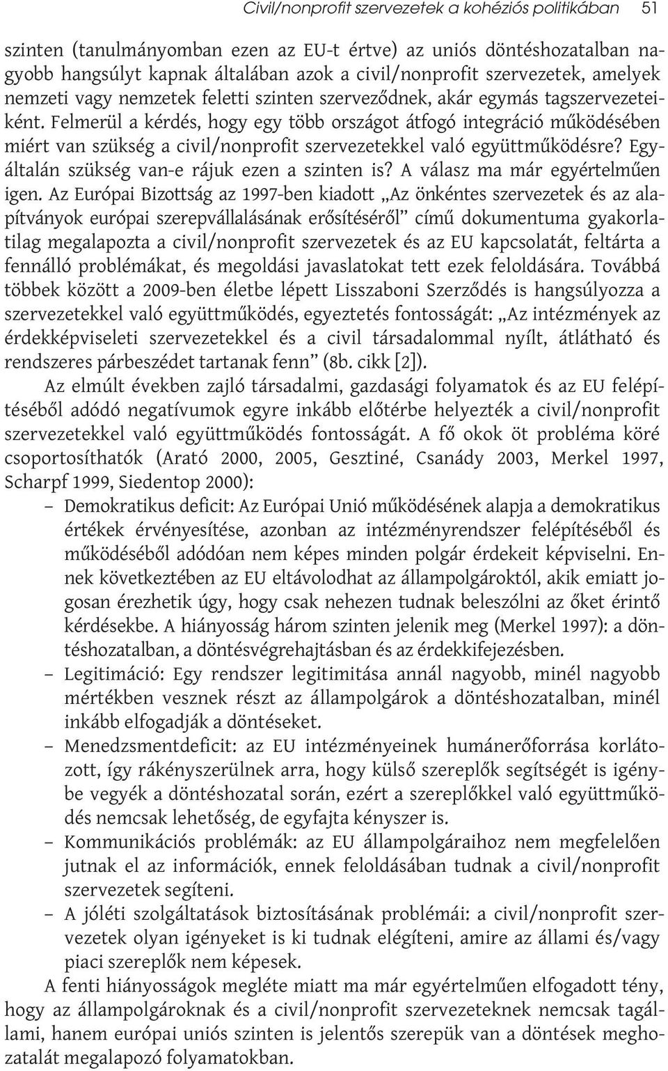 Felmerül a kérdés, hogy egy több országot átfogó integráció működésében miért van szükség a civil/nonprofit szervezetekkel való együttműködésre? Egyáltalán szükség van-e rájuk ezen a szinten is?