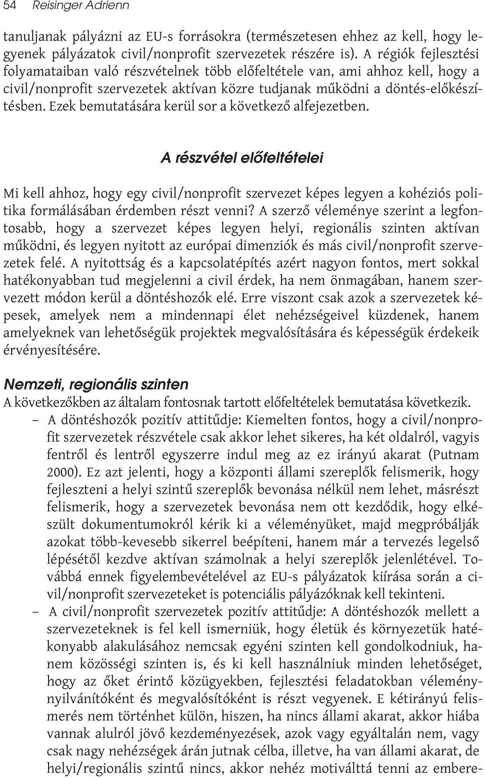 Ezek bemutatására kerül sor a következő alfejezetben. A részvétel előfeltételei Mi kell ahhoz, hogy egy civil/nonprofit szervezet képes legyen a kohéziós politika formálásában érdemben részt venni?