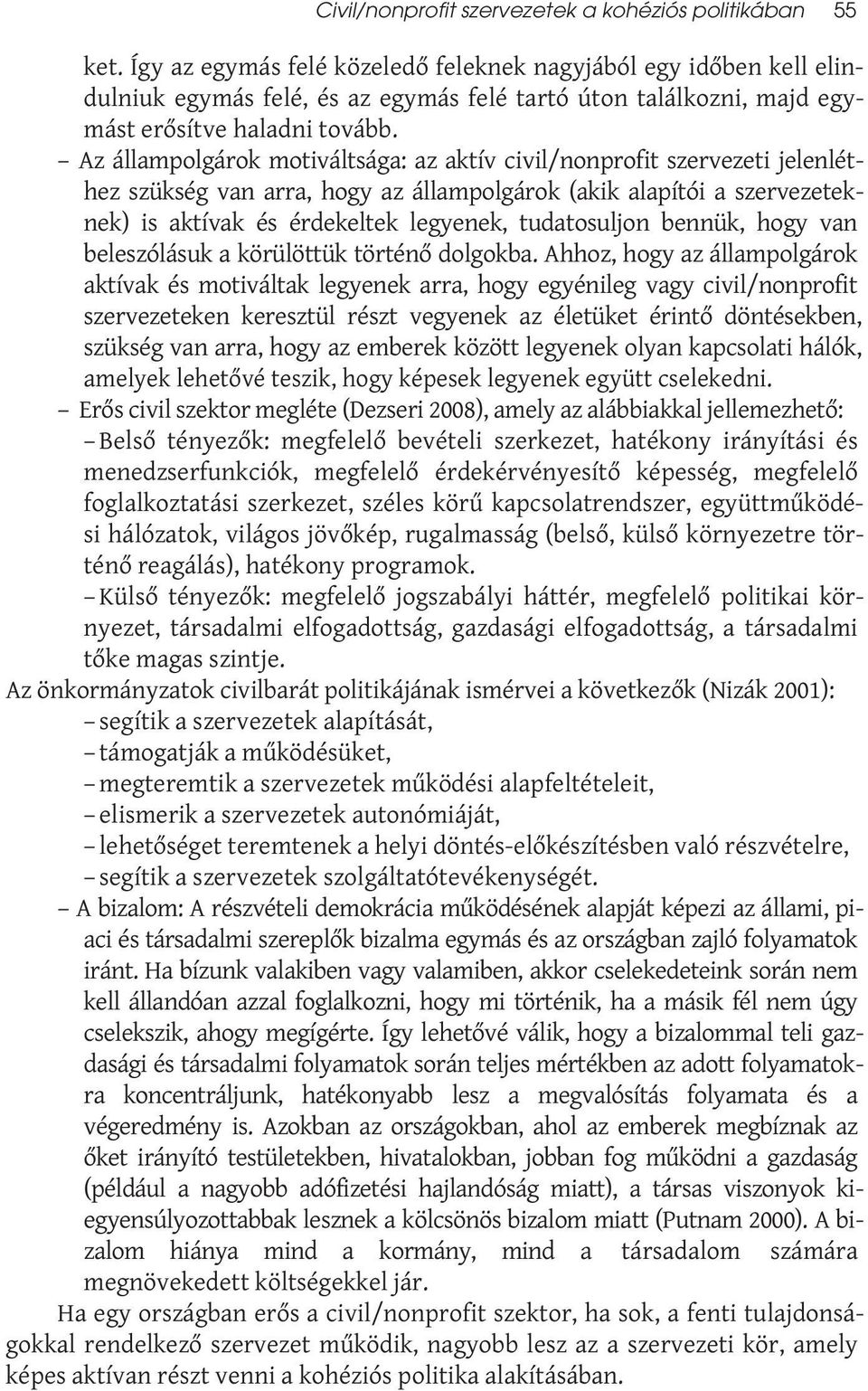 Az állampolgárok motiváltsága: az aktív civil/nonprofit szervezeti jelenléthez szükség van arra, hogy az állampolgárok (akik alapítói a szervezeteknek) is aktívak és érdekeltek legyenek, tudatosuljon