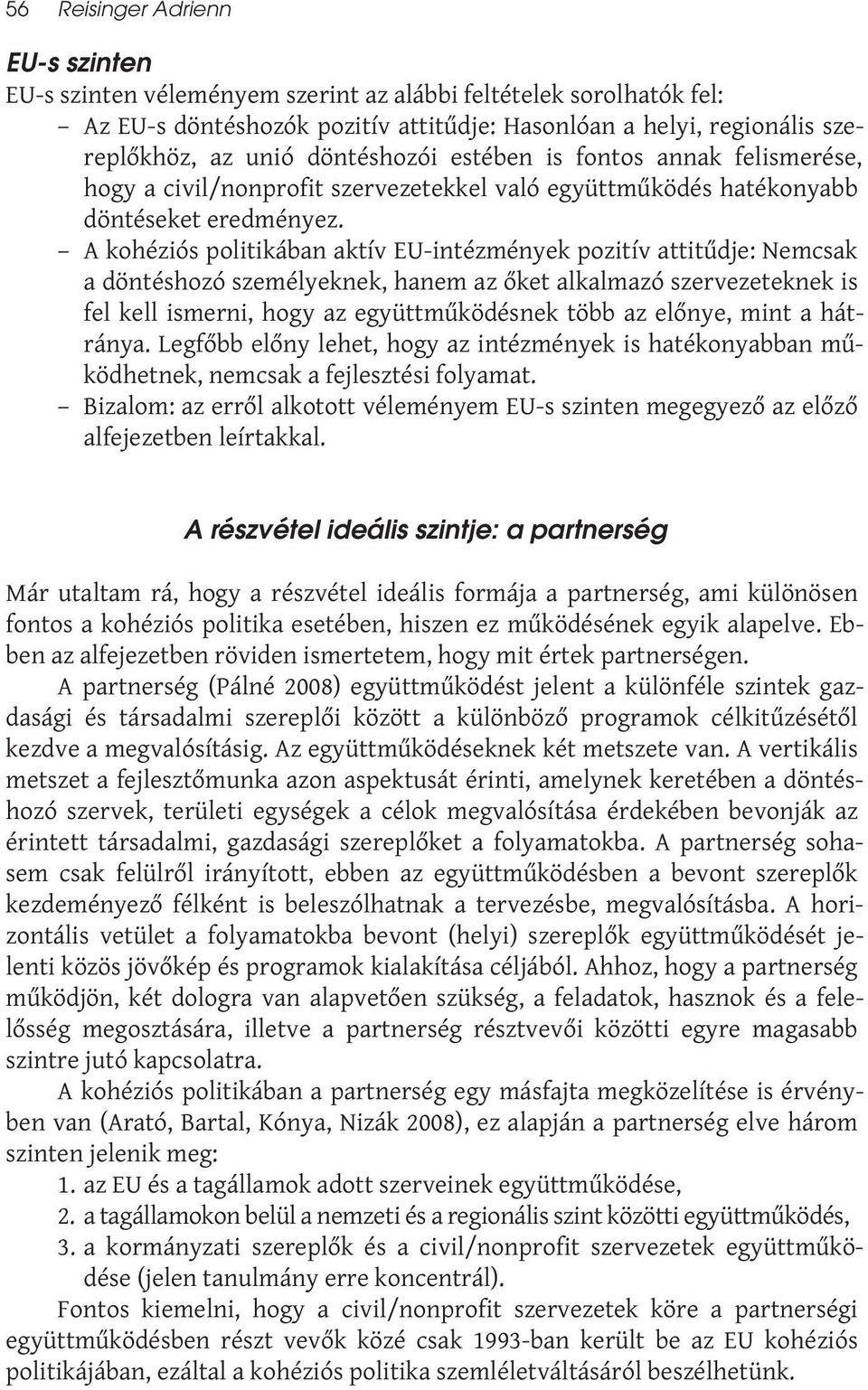 A kohéziós politikában aktív EU-intézmények pozitív attitűdje: Nemcsak a döntéshozó személyeknek, hanem az őket alkalmazó szervezeteknek is fel kell ismerni, hogy az együttműködésnek több az előnye,