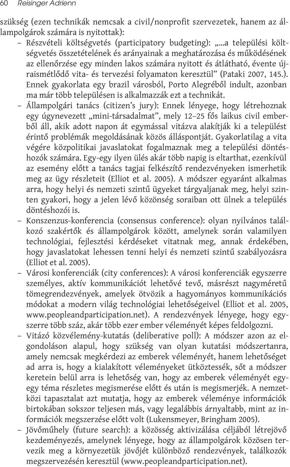 (Pataki 2007, 145.). Ennek gyakorlata egy brazil városból, Porto Alegréből indult, azonban ma már több településen is alkalmazzák ezt a technikát.