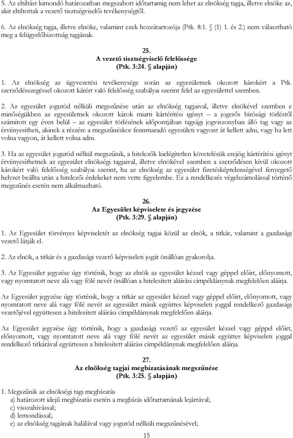 alapján) 1. Az elnökség az ügyvezetési tevékenysége során az egyesületnek okozott károkért a Ptk. szerződésszegéssel okozott kárért való felelősség szabályai szerint felel az egyesülettel szemben. 2.